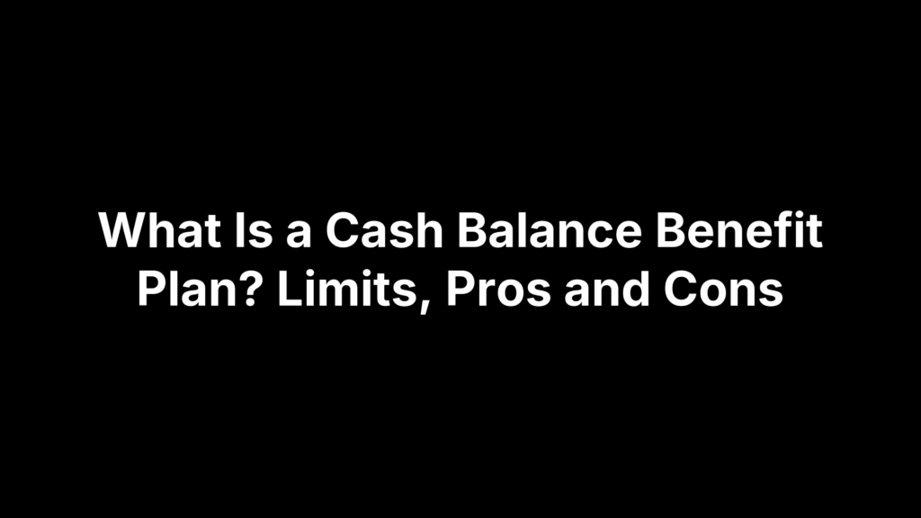 What Is a Cash Balance Benefit Plan? Limits, Pros and Cons