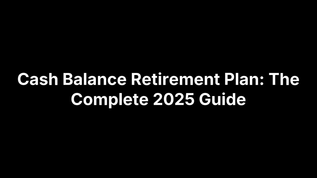 Cash Balance Retirement Plan: The Complete 2025 Guide