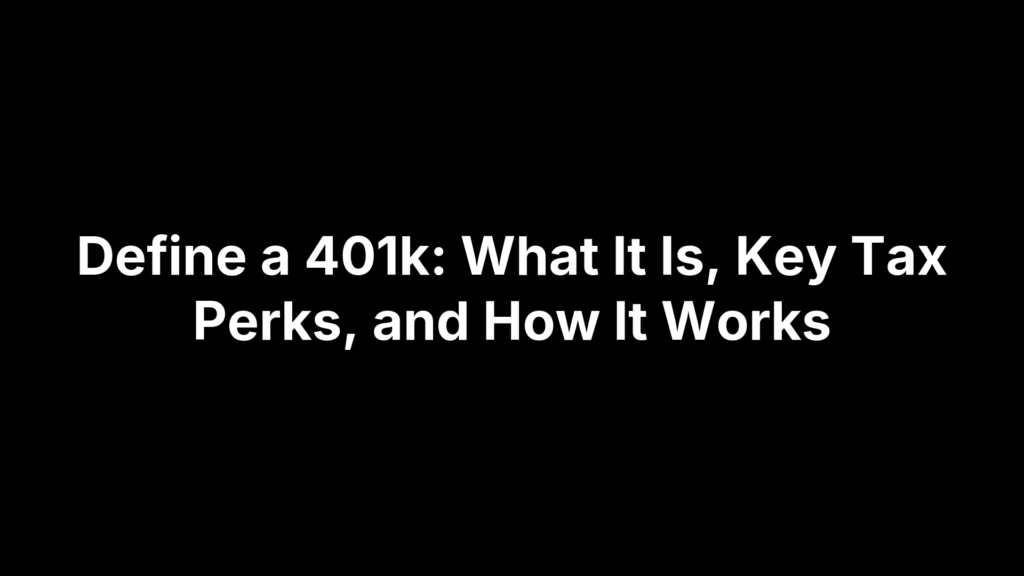 Define a 401k: What It Is, Key Tax Perks, and How It Works