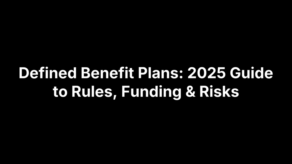 Defined Benefit Plans: 2025 Guide to Rules, Funding & Risks