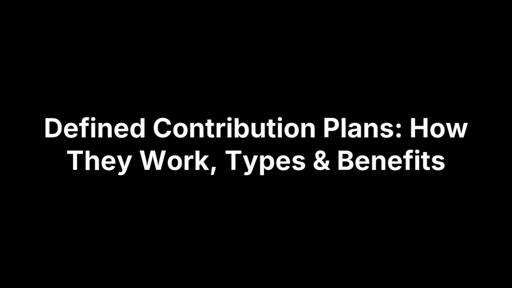 Defined Contribution Plans: How They Work, Types & Benefits
