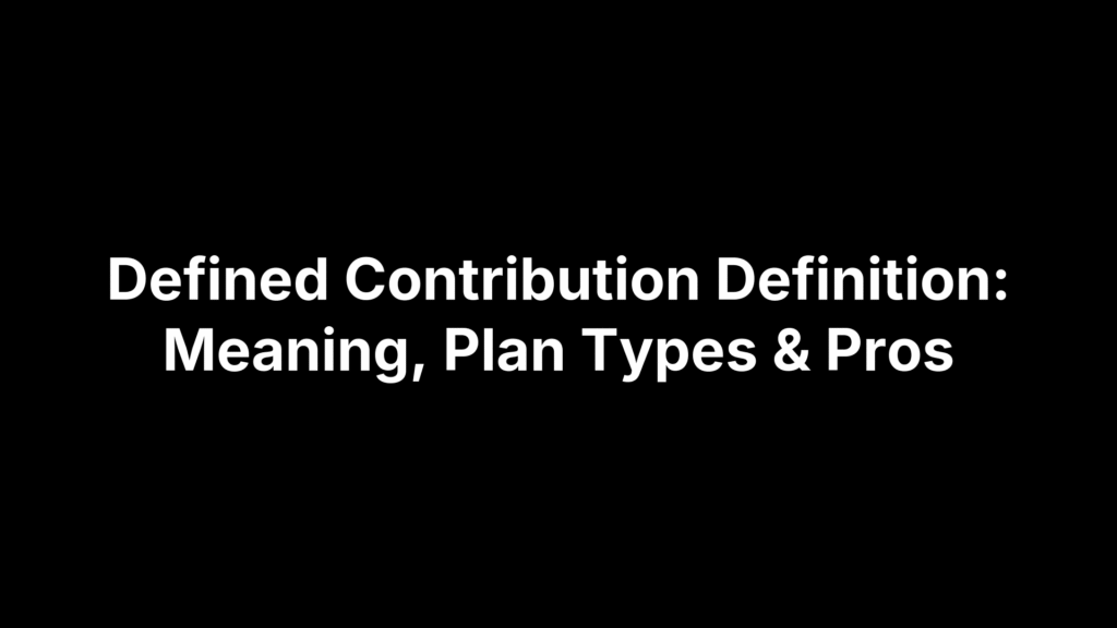 Defined Contribution Definition: Meaning, Plan Types & Pros
