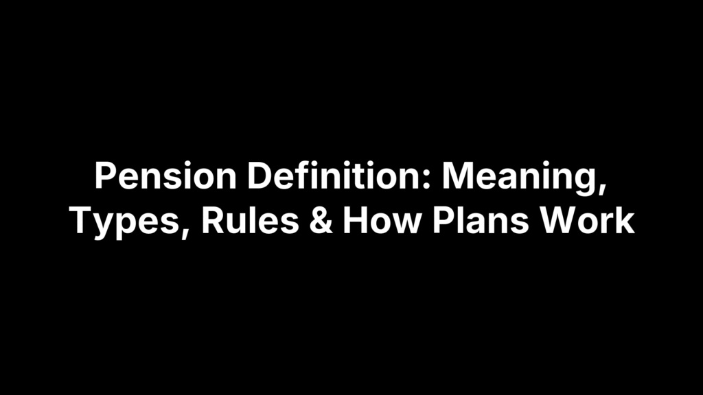 Pension Definition: Meaning, Types, Rules & How Plans Work