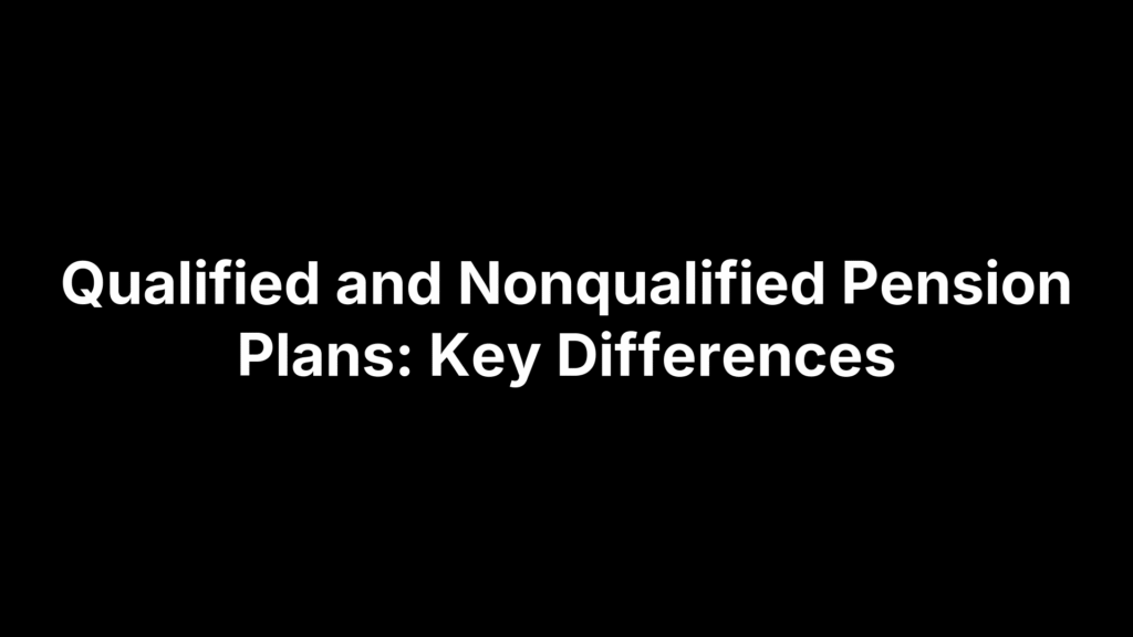 Qualified and Nonqualified Pension Plans: Key Differences